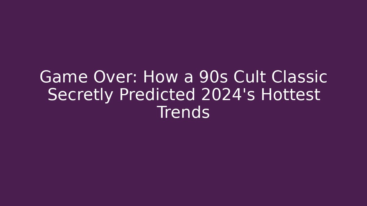 Game Over: How a 90s Cult Classic Secretly Predicted 2024's Hottest Trends