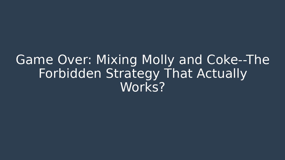 Game Over: Mixing Molly and Coke—The Forbidden Strategy That Actually Works?