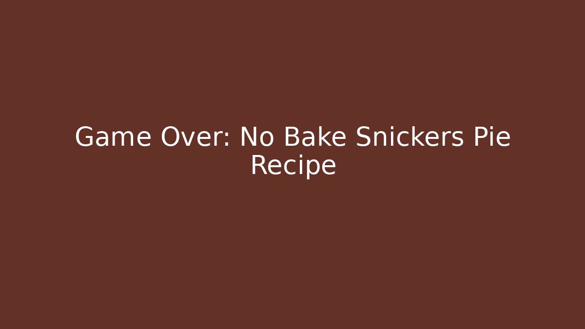 Game Over: No Bake Snickers Pie Recipe