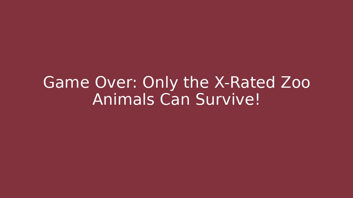 Game Over: Only the X-Rated Zoo Animals Can Survive!