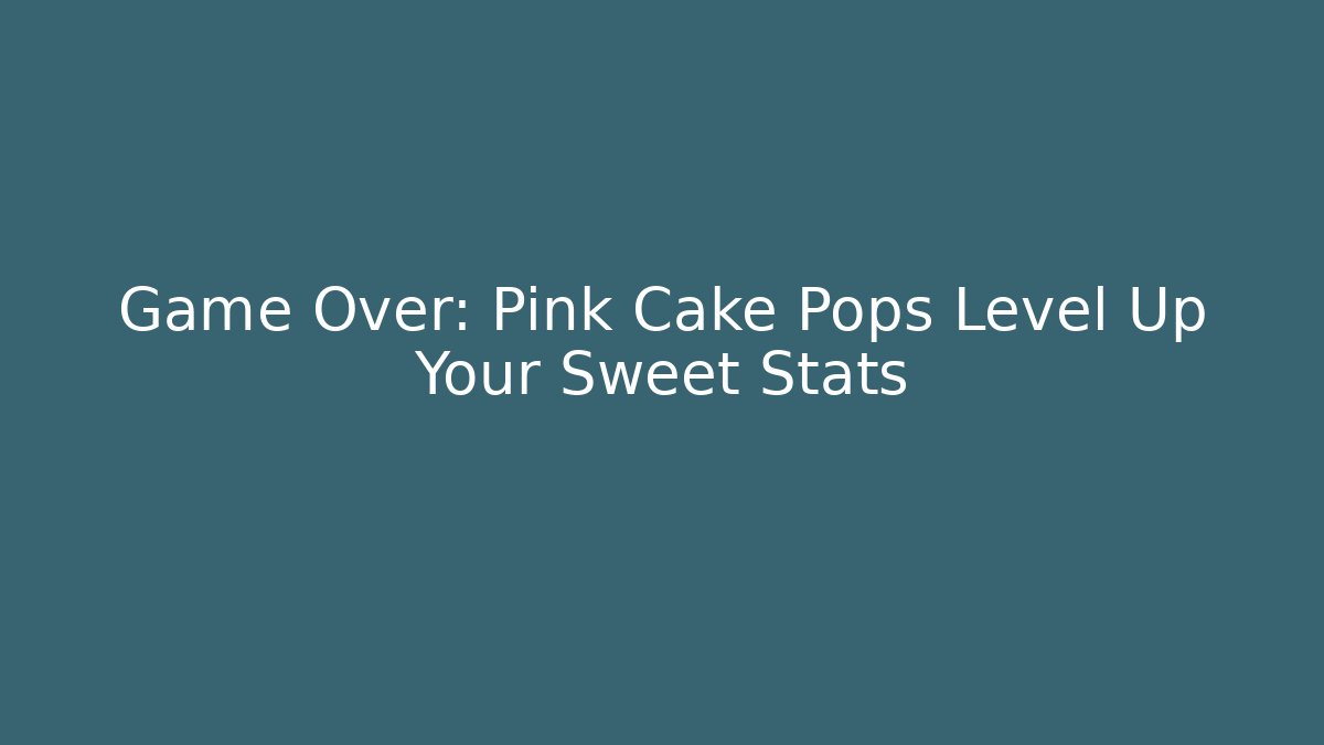 Game Over: Pink Cake Pops Level Up Your Sweet Stats