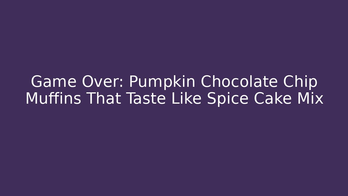 Game Over: Pumpkin Chocolate Chip Muffins That Taste Like Spice Cake Mix
