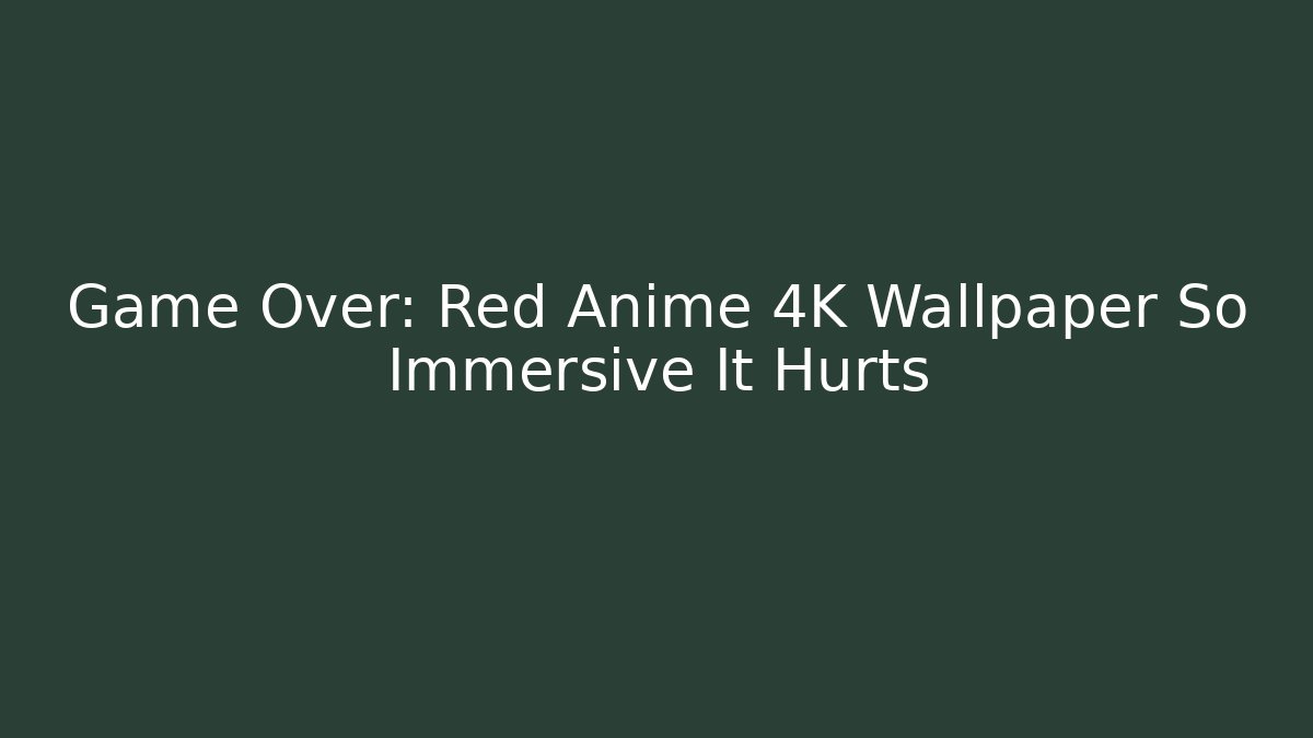 Game Over: Red Anime 4K Wallpaper So Immersive It Hurts - Critter Realm