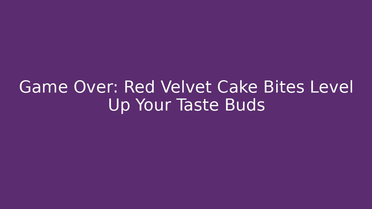 Game Over: Red Velvet Cake Bites Level Up Your Taste Buds