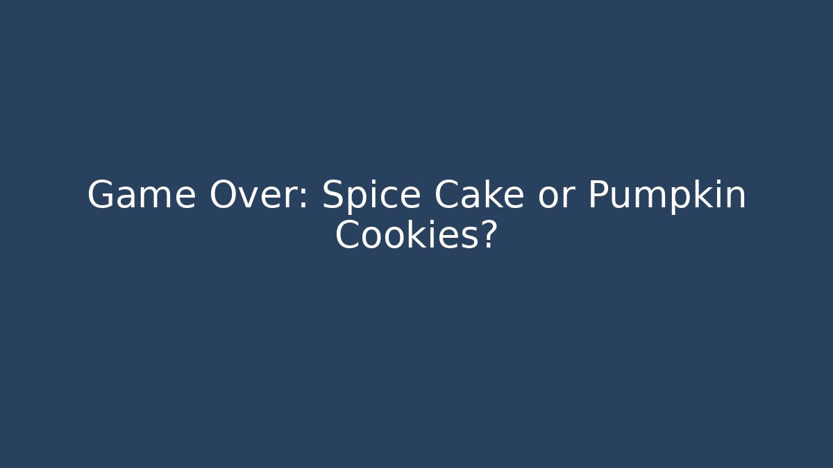 Game Over: Spice Cake or Pumpkin Cookies? - Critter Realm