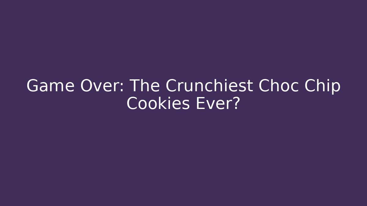 Game Over: The Crunchiest Choc Chip Cookies Ever? - Critter Realm