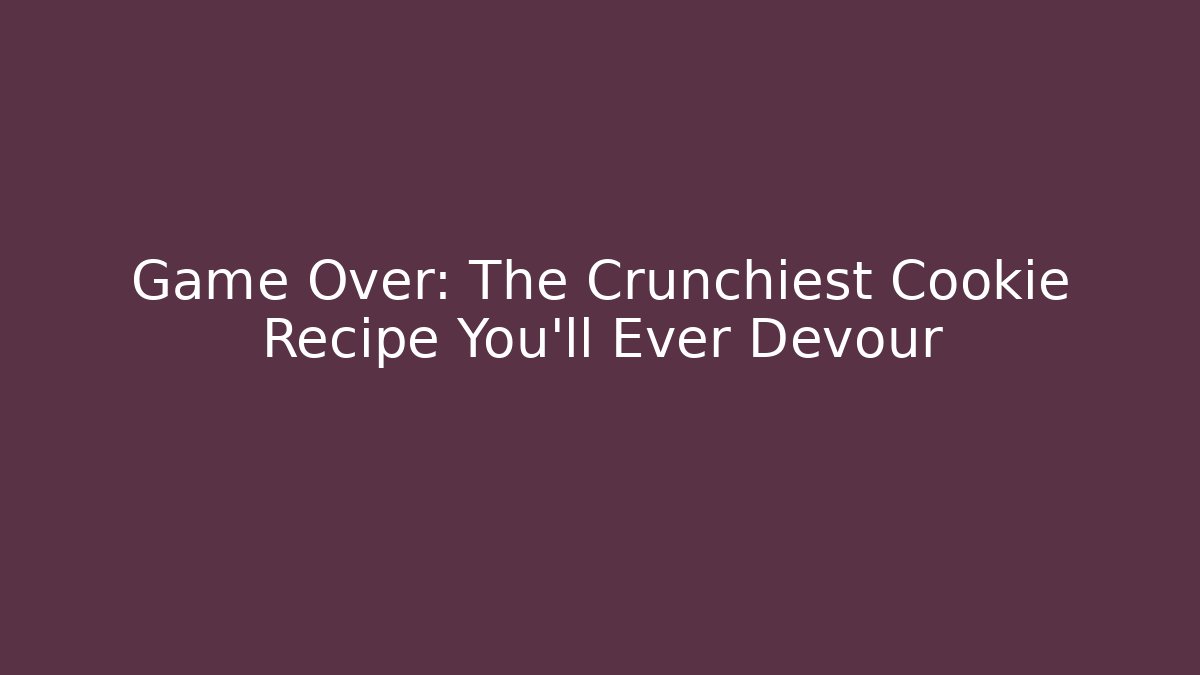 Game Over: The Crunchiest Cookie Recipe You'll Ever Devour