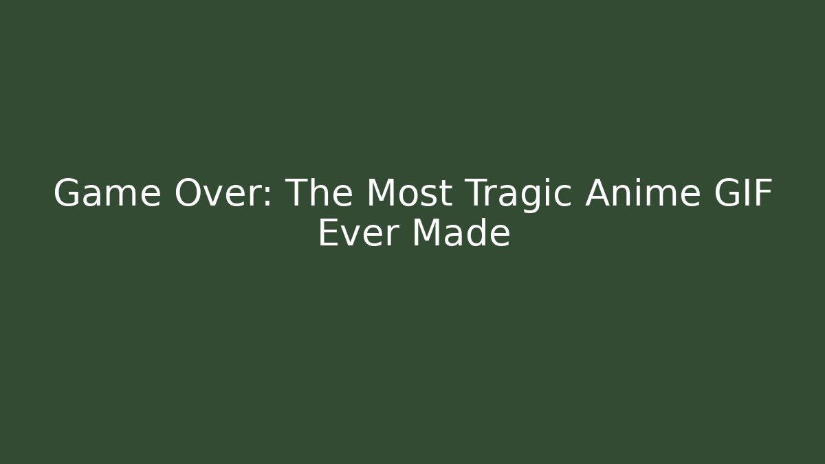 Game Over: The Most Tragic Anime GIF Ever Made - Critter Realm