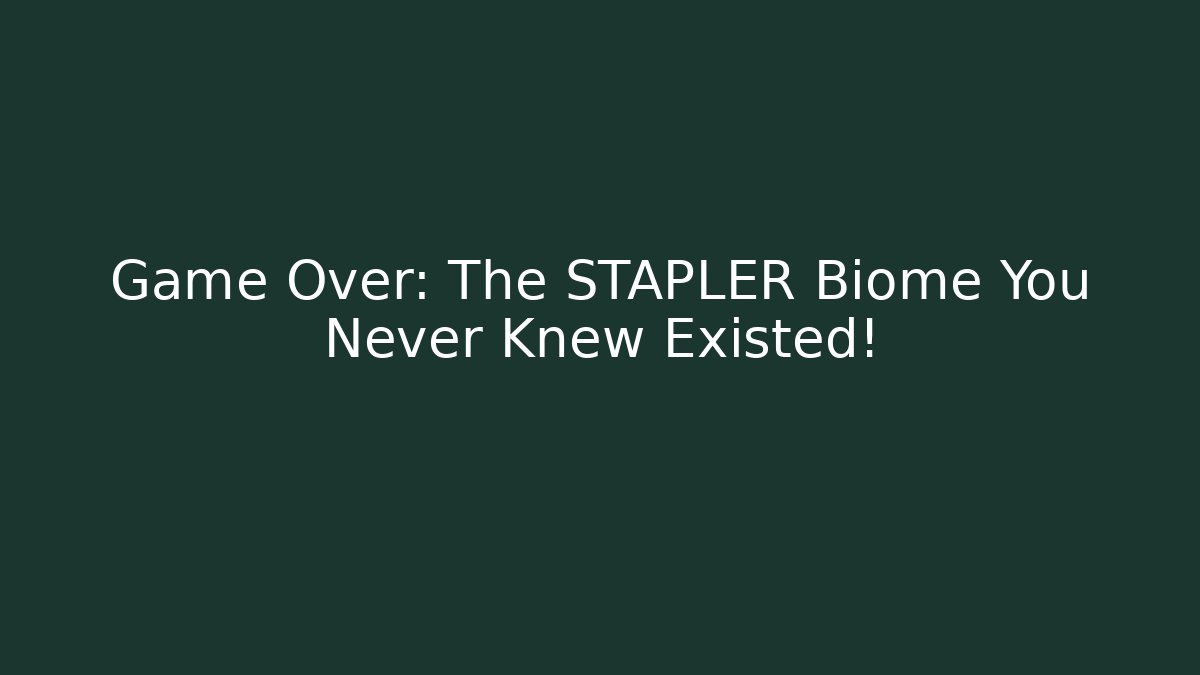 Game Over: The STAPLER Biome You Never Knew Existed!