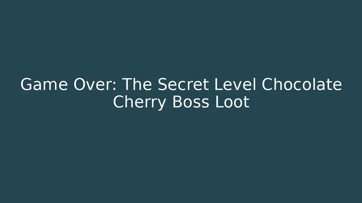 Game Over: The Secret Level Chocolate Cherry Boss Loot