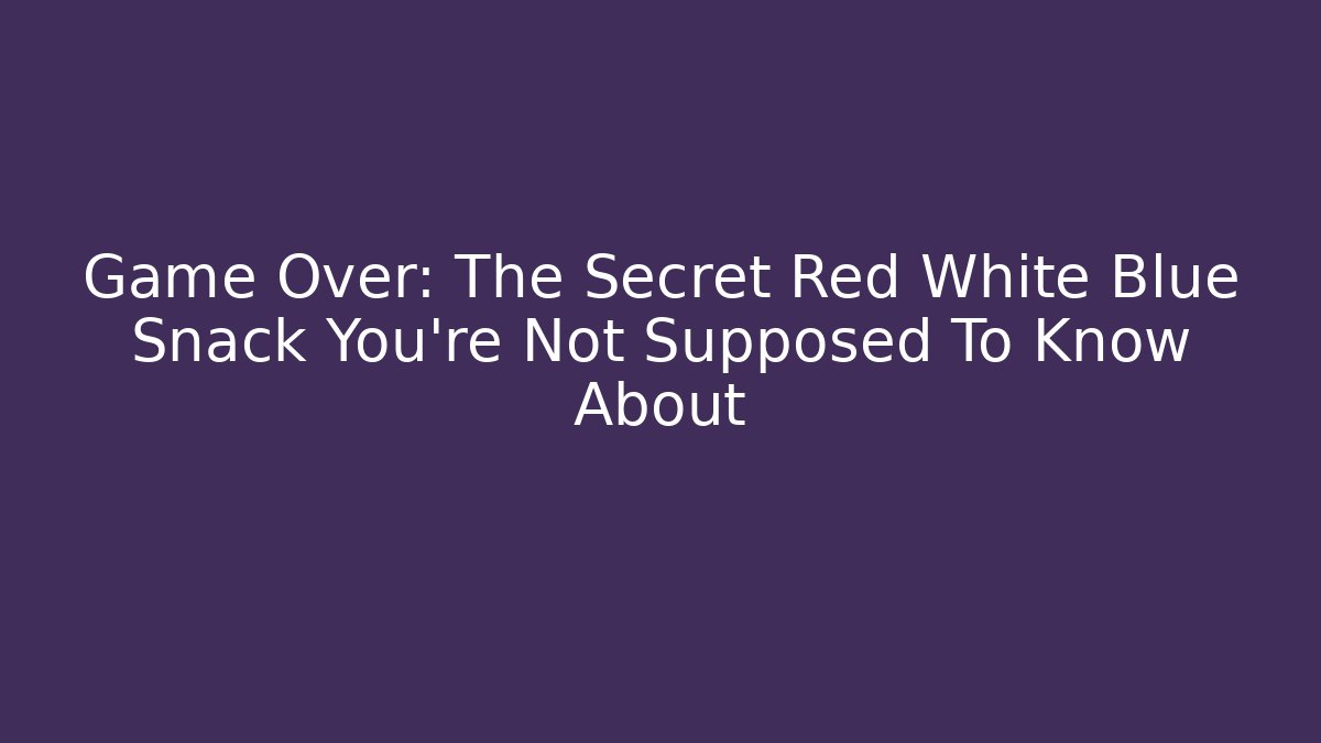 Game Over: The Secret Red White Blue Snack You're Not Supposed To Know About