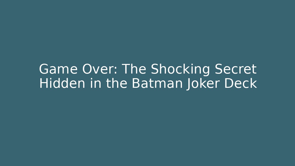 Game Over: The Shocking Secret Hidden in the Batman Joker Deck