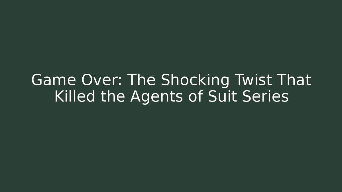 Game Over: The Shocking Twist That Killed the Agents of Suit Series