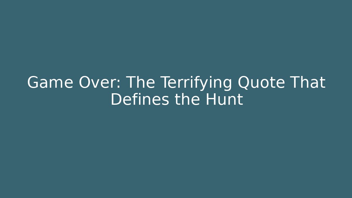 Game Over: The Terrifying Quote That Defines the Hunt