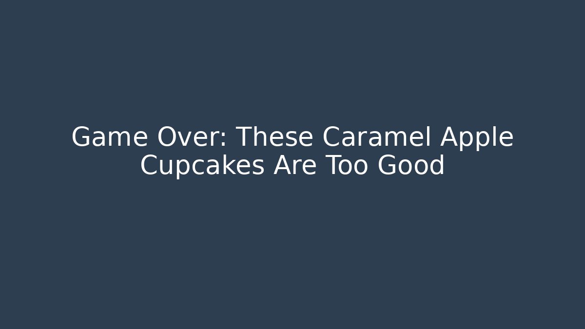 Game Over: These Caramel Apple Cupcakes Are Too Good