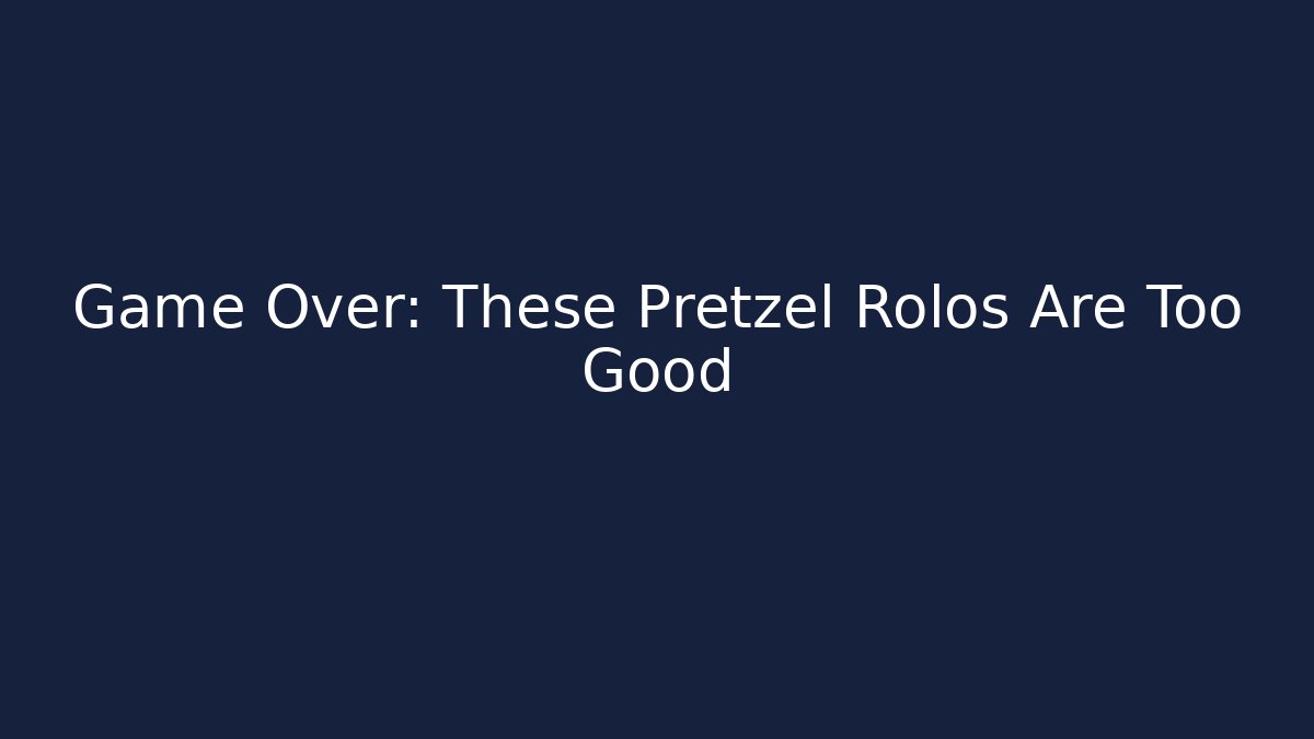 Game Over: These Pretzel Rolos Are Too Good