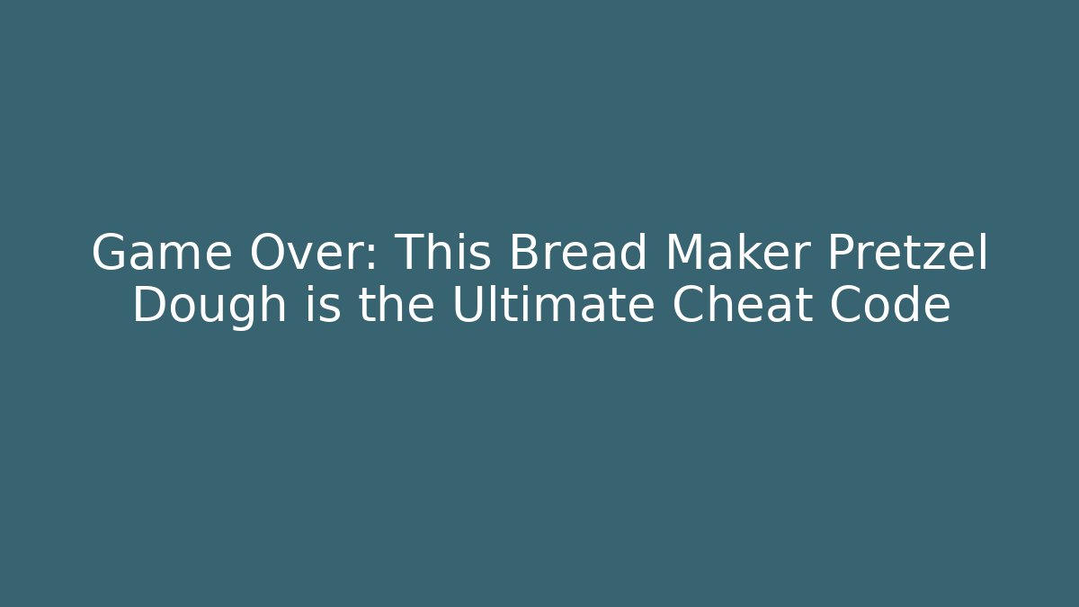 Game Over: This Bread Maker Pretzel Dough is the Ultimate Cheat Code