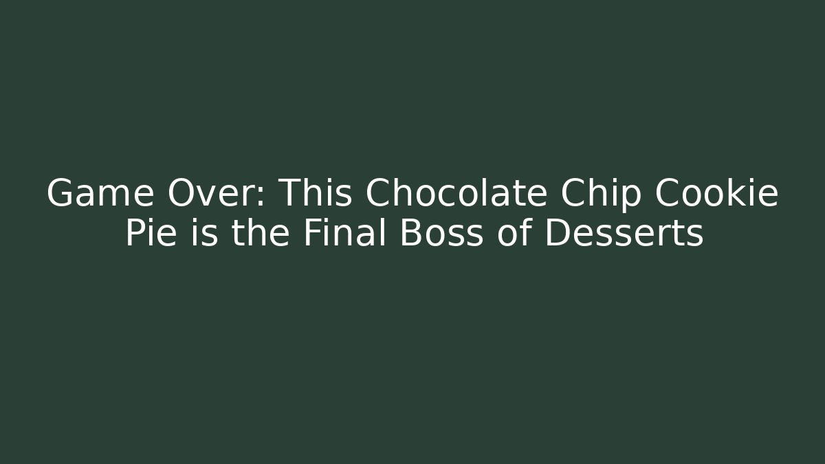 Game Over: This Chocolate Chip Cookie Pie is the Final Boss of Desserts