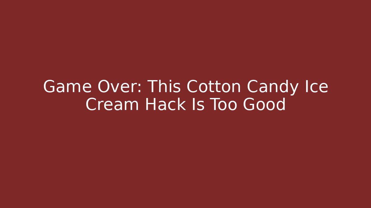 Game Over: This Cotton Candy Ice Cream Hack Is Too Good