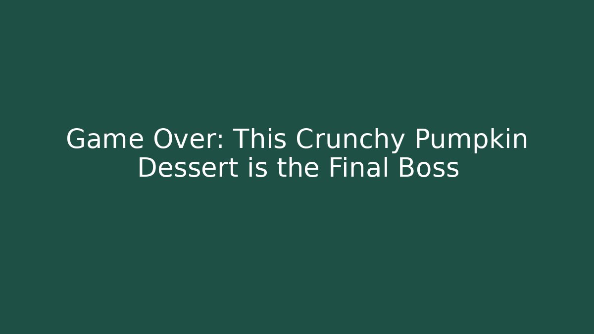 Game Over: This Crunchy Pumpkin Dessert is the Final Boss