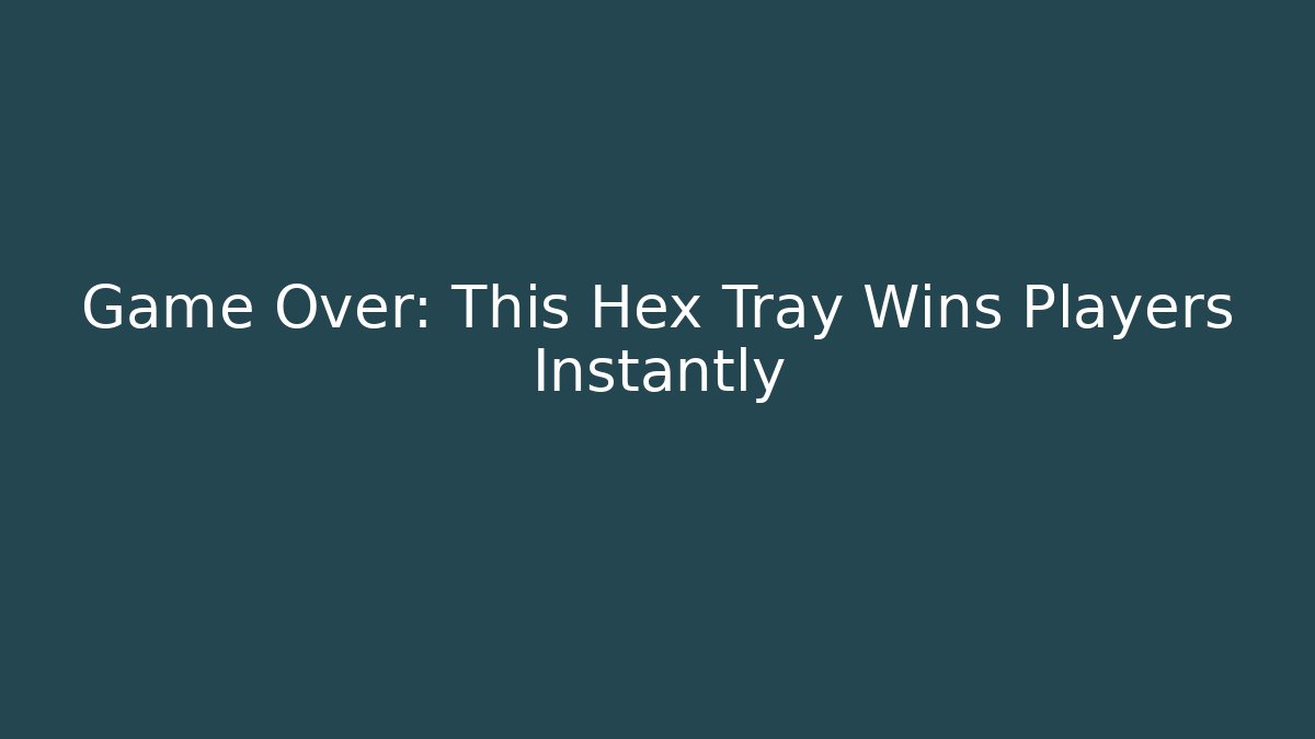 Game Over: This Hex Tray Wins Players Instantly