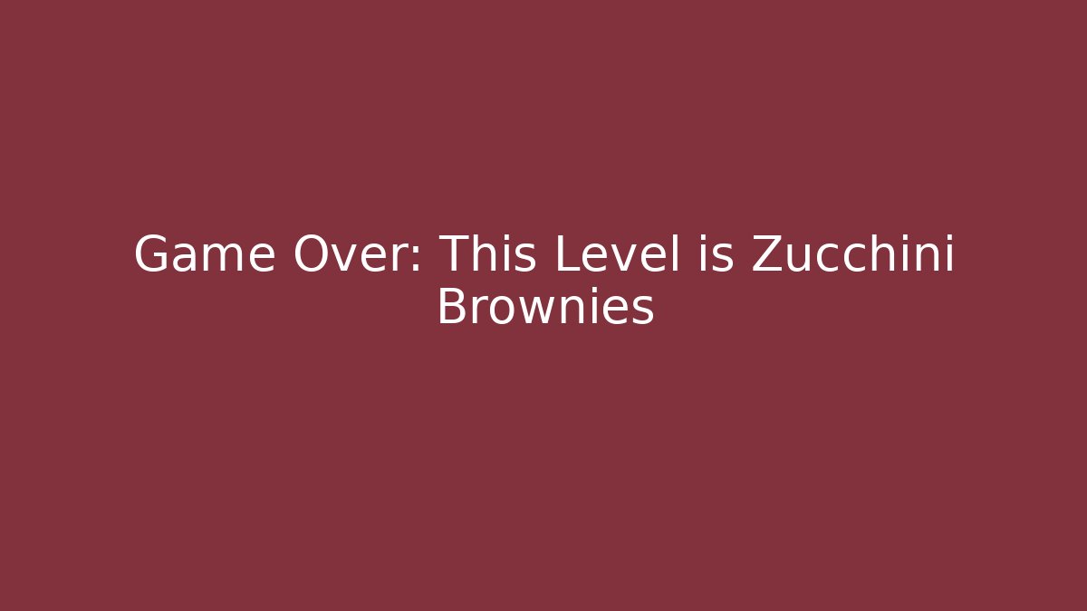Game Over: This Level is Zucchini Brownies - Critter Realm