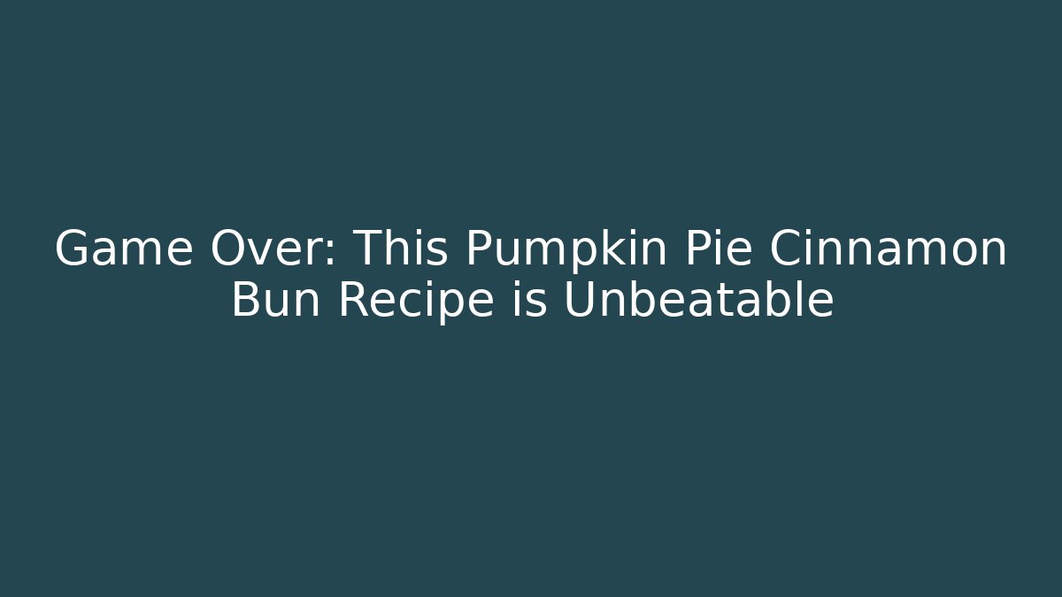 Game Over: This Pumpkin Pie Cinnamon Bun Recipe is Unbeatable