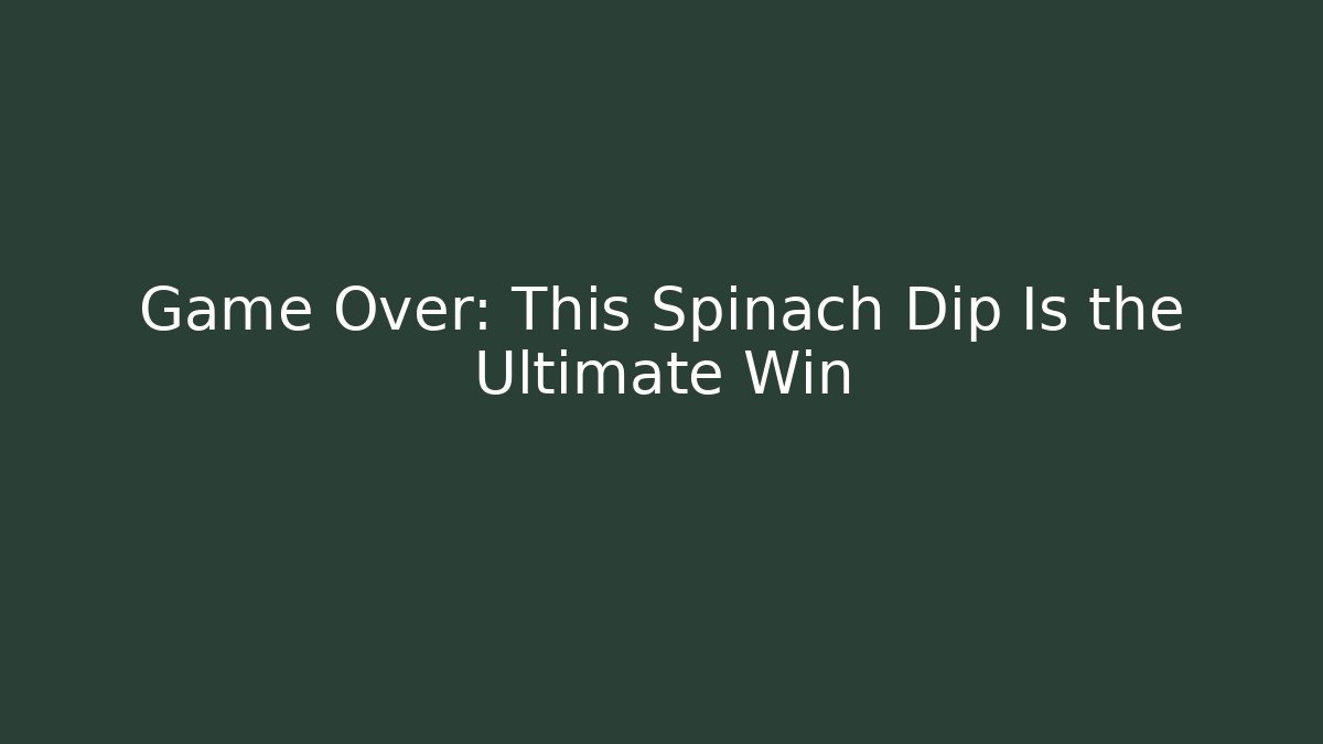 Game Over: This Spinach Dip Is the Ultimate Win