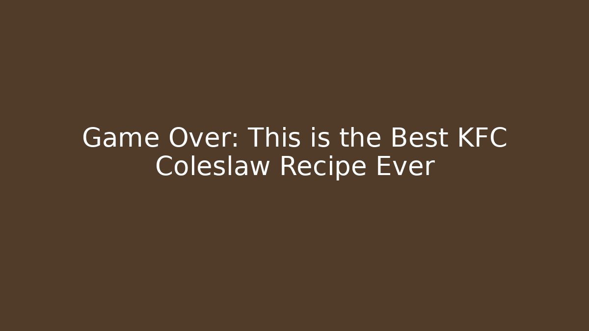 Game Over: This is the Best KFC Coleslaw Recipe Ever