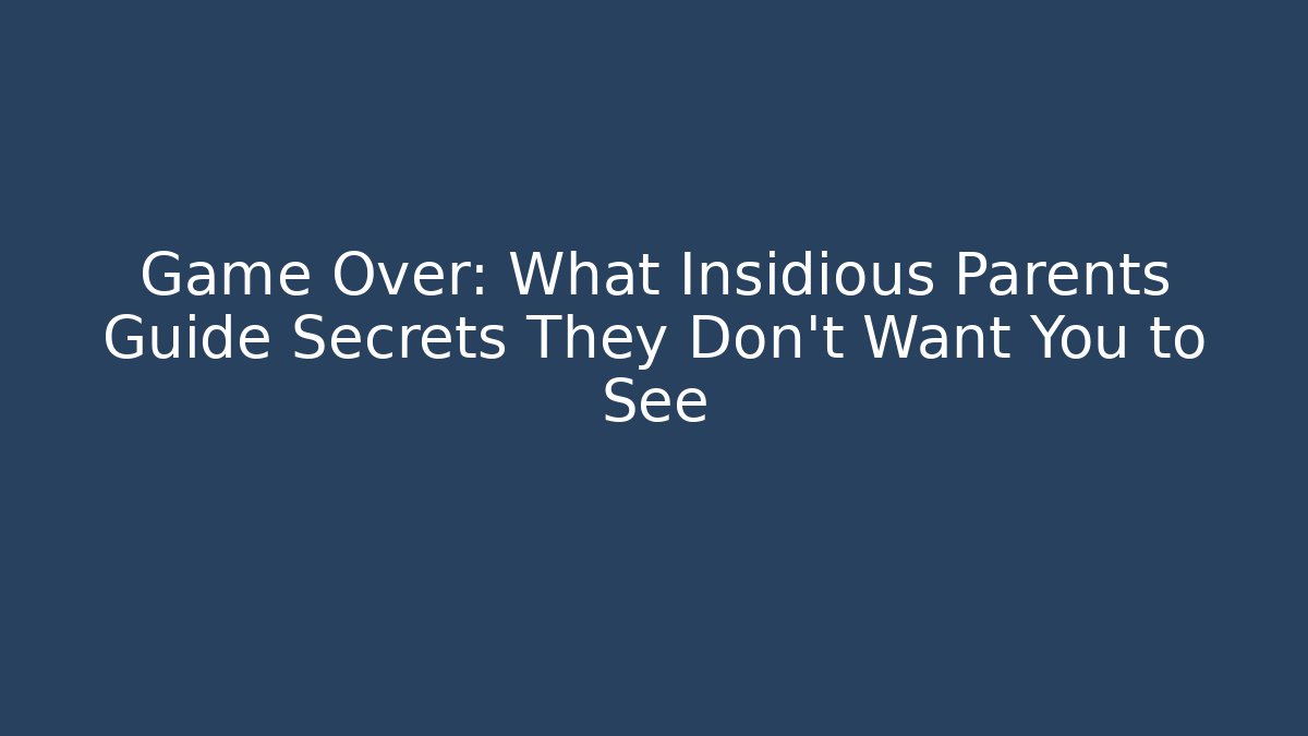 Game Over: What Insidious Parents Guide Secrets They Don't Want You to See