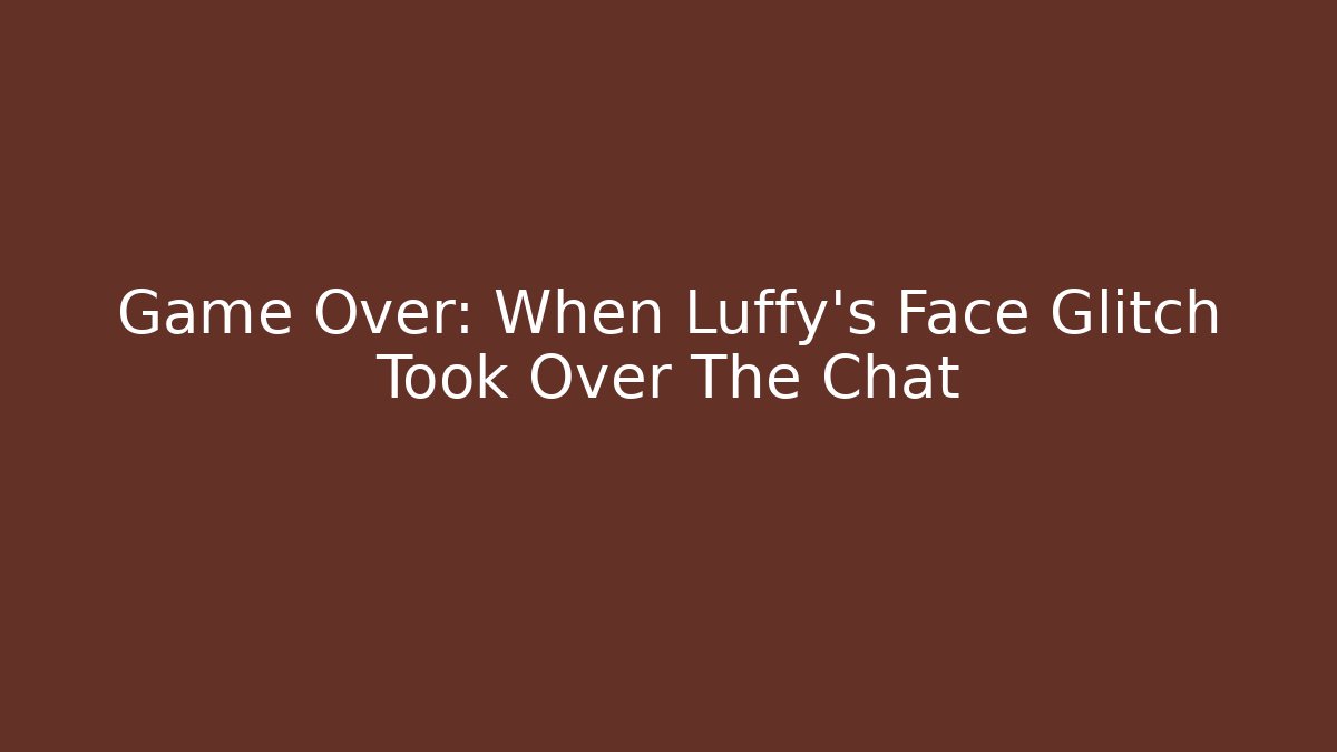 Game Over: When Luffy's Face Glitch Took Over The Chat