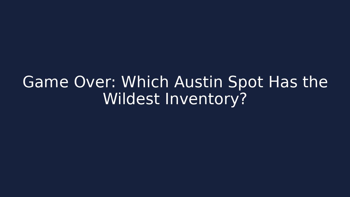 Game Over: Which Austin Spot Has the Wildest Inventory?
