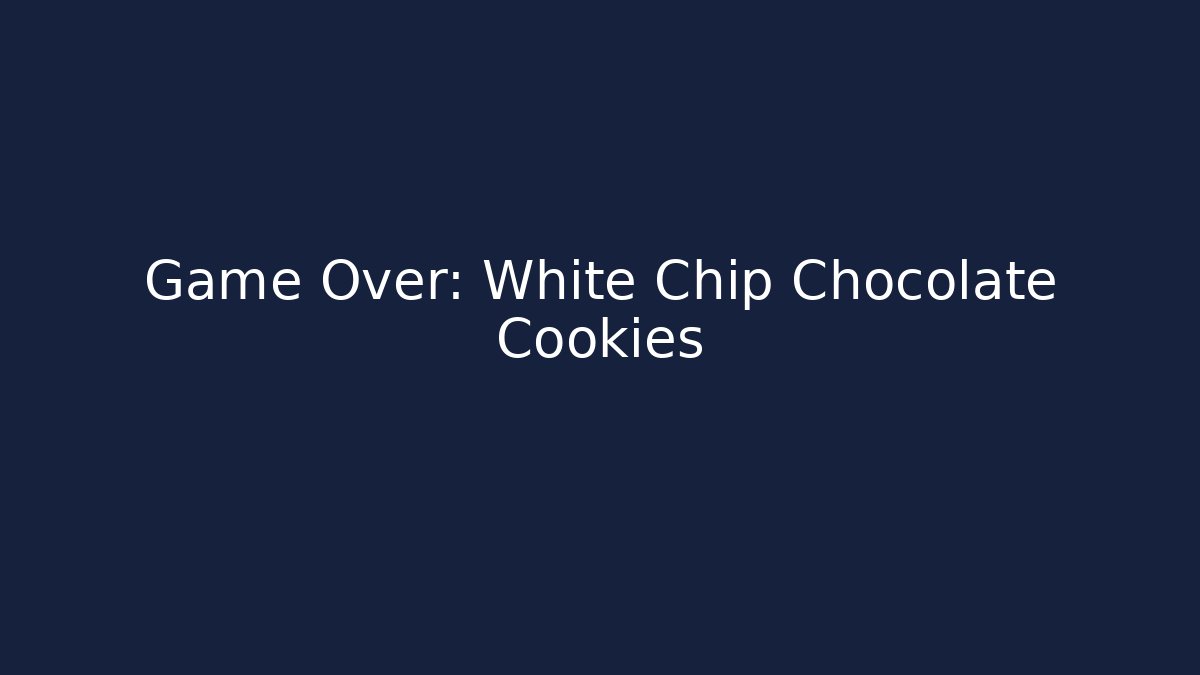 Game Over: White Chip Chocolate Cookies