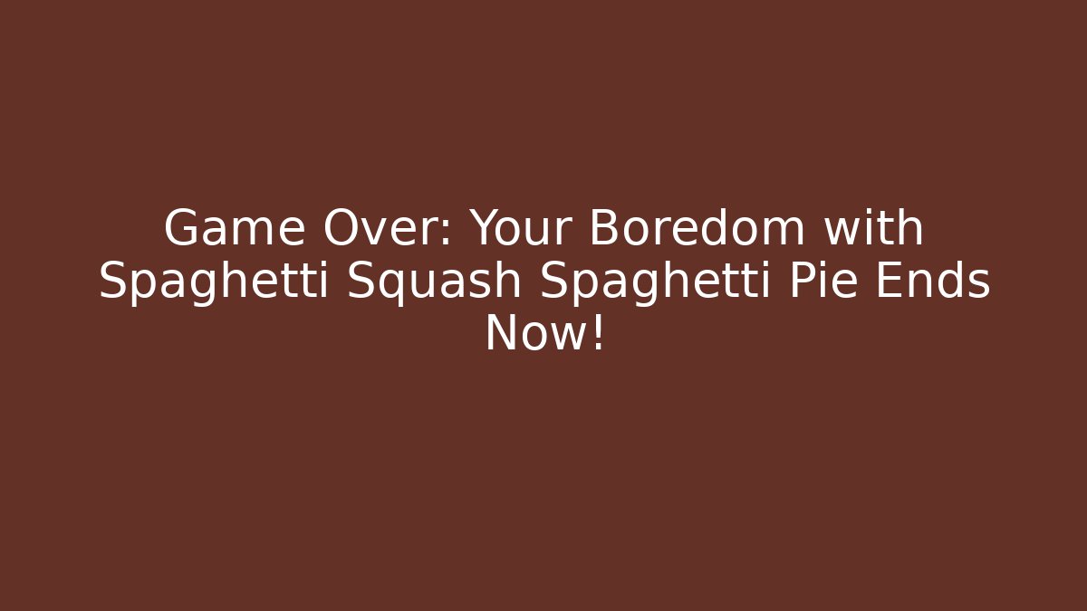 Game Over: Your Boredom with Spaghetti Squash Spaghetti Pie Ends Now!