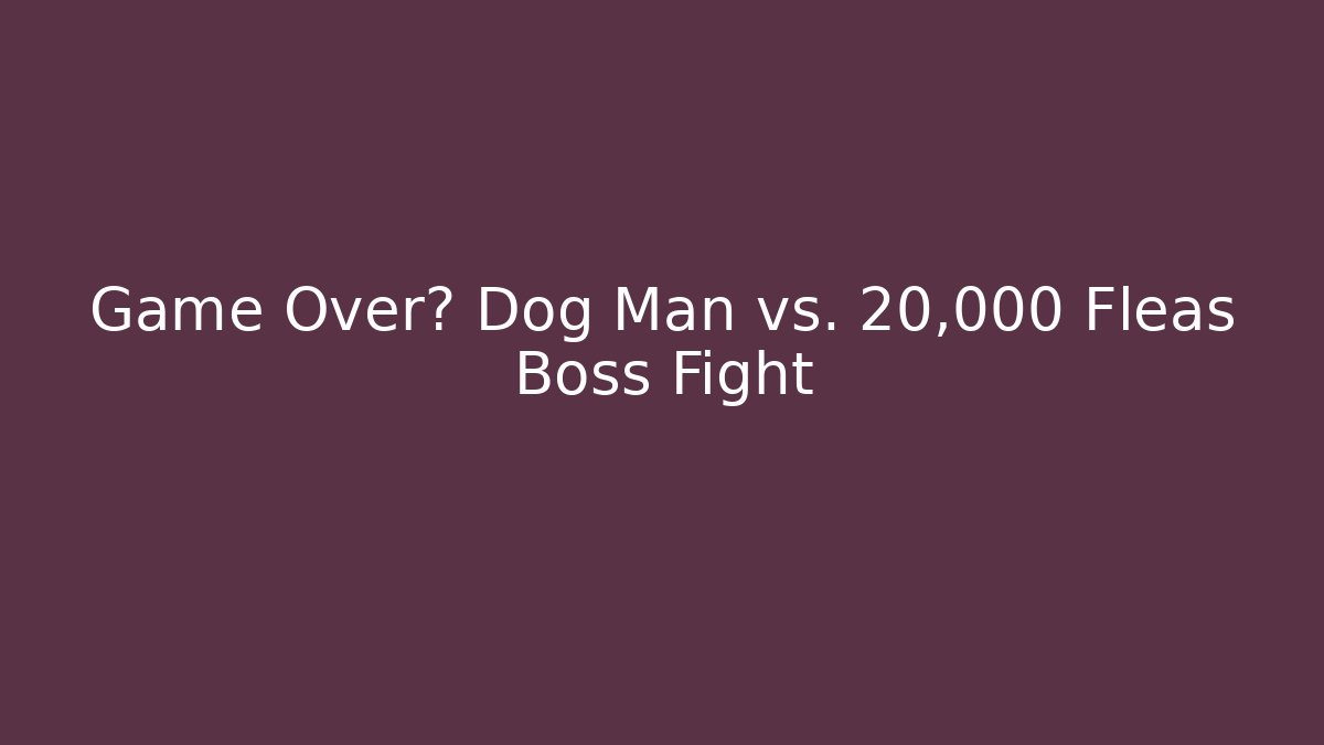Game Over? Dog Man vs. 20,000 Fleas Boss Fight