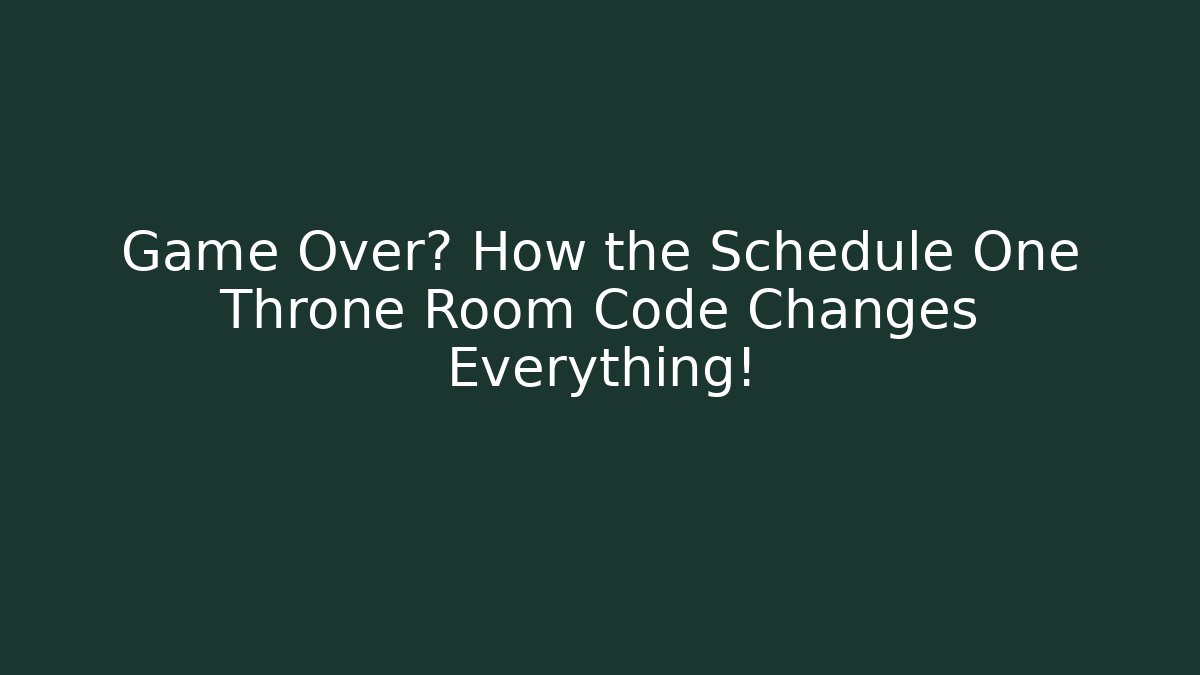 Game Over? How the Schedule One Throne Room Code Changes Everything!