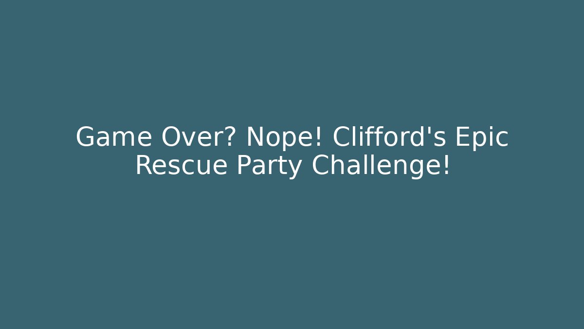 Game Over? Nope! Clifford's Epic Rescue Party Challenge!