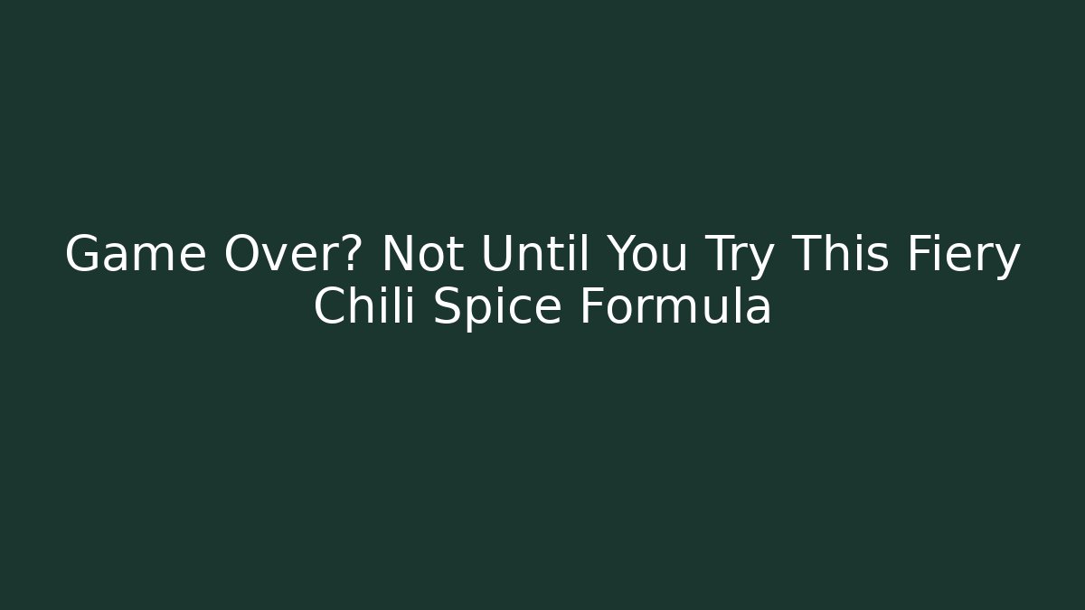 Game Over? Not Until You Try This Fiery Chili Spice Formula - Critter Realm