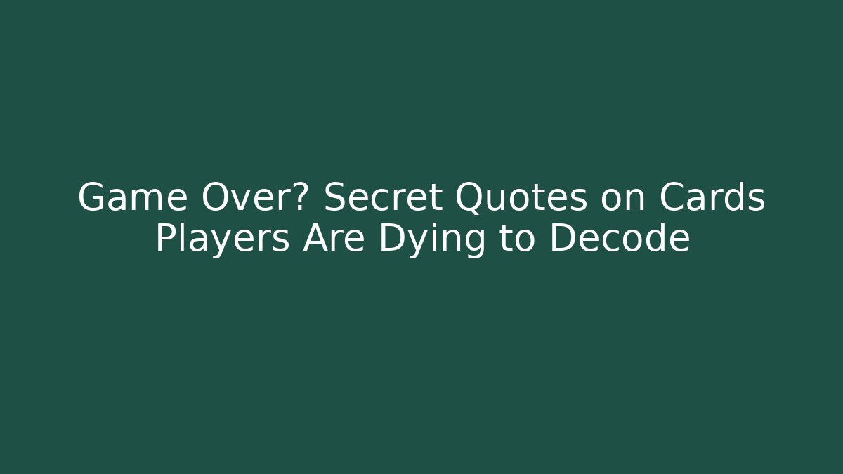 Game Over? Secret Quotes on Cards Players Are Dying to Decode