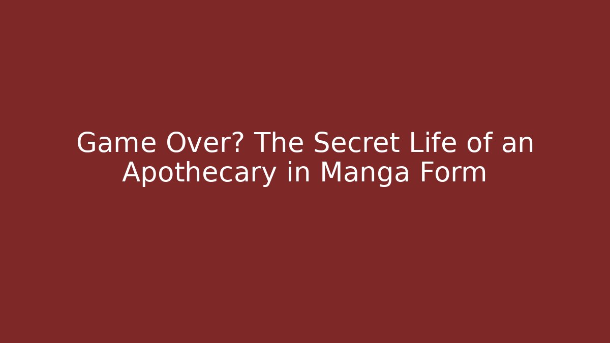 Game Over? The Secret Life of an Apothecary in Manga Form