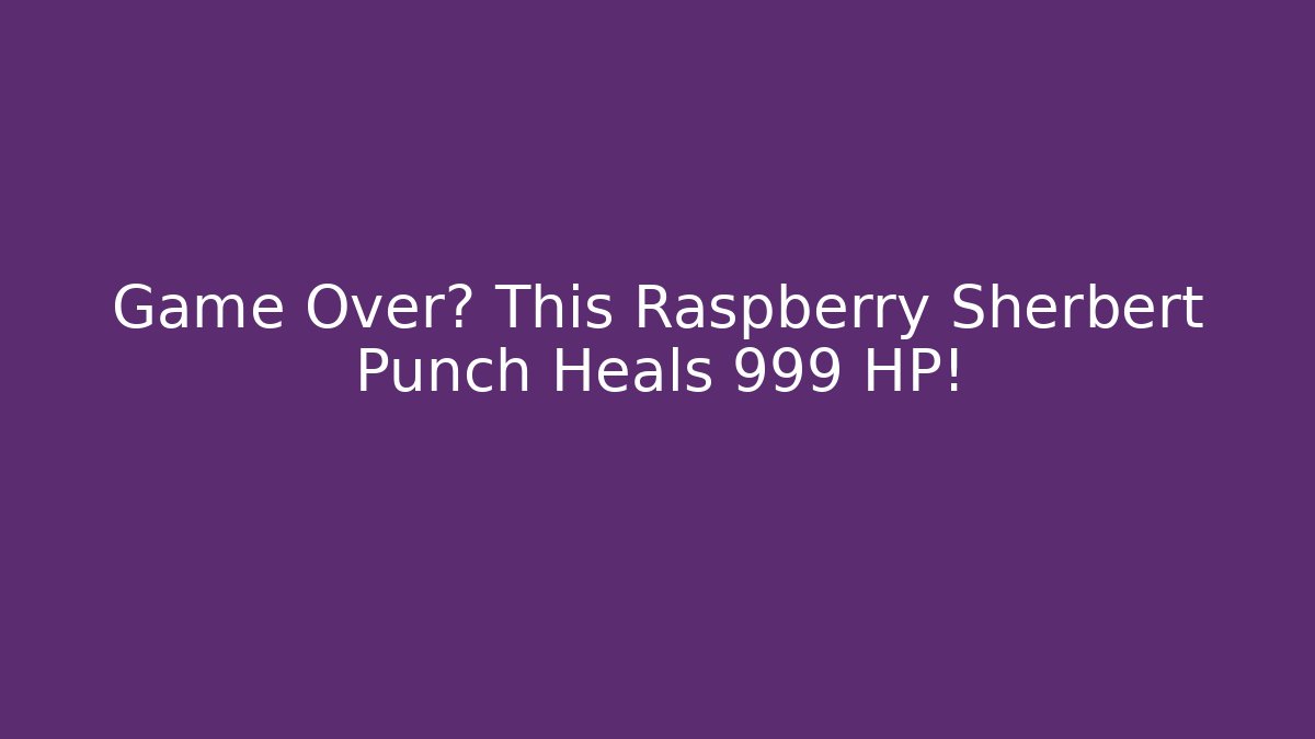Game Over? This Raspberry Sherbert Punch Heals 999 HP!