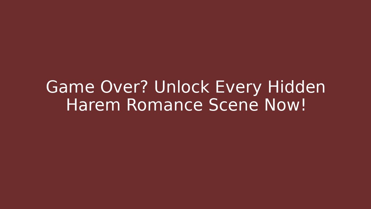 Game Over? Unlock Every Hidden Harem Romance Scene Now! - Critter Realm