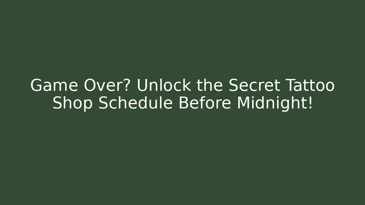 Game Over? Unlock the Secret Tattoo Shop Schedule Before Midnight!