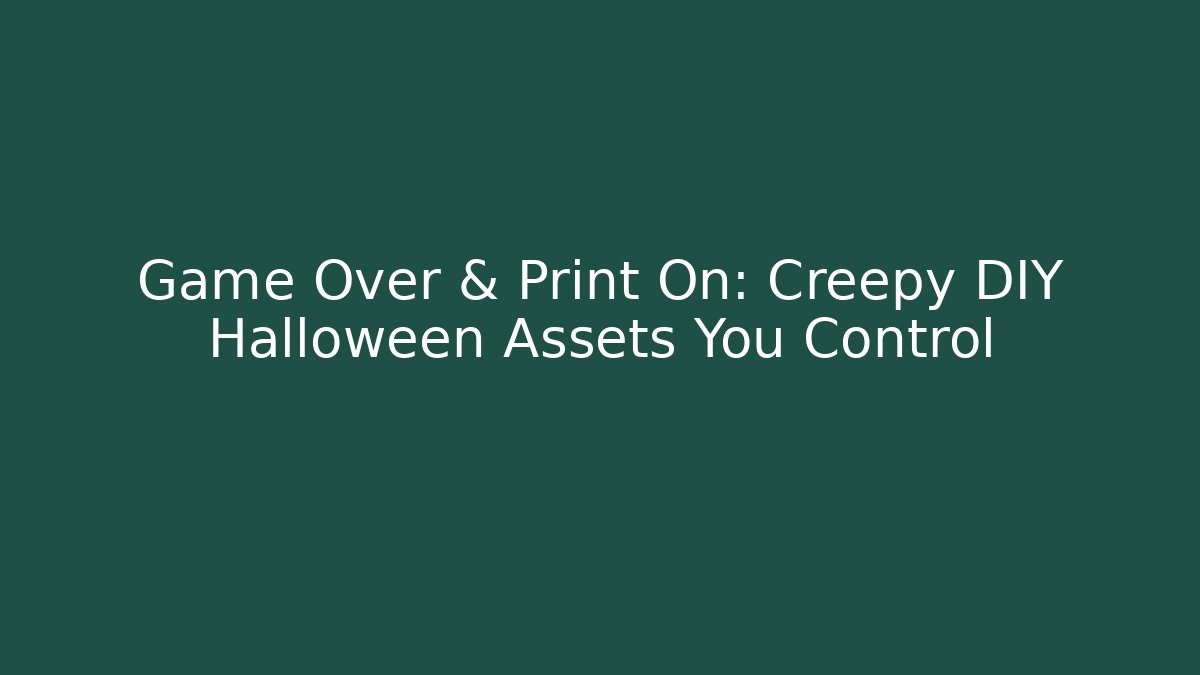 Game Over & Print On: Creepy DIY Halloween Assets You Control