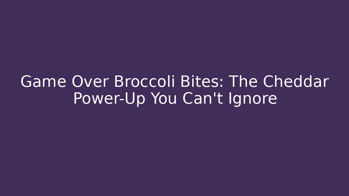Game Over Broccoli Bites: The Cheddar Power-Up You Can't Ignore