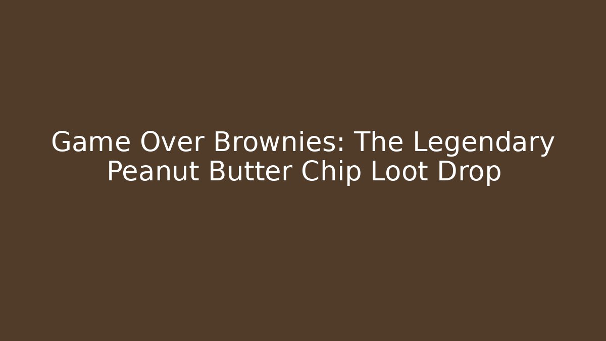 Game Over Brownies: The Legendary Peanut Butter Chip Loot Drop - Critter Realm