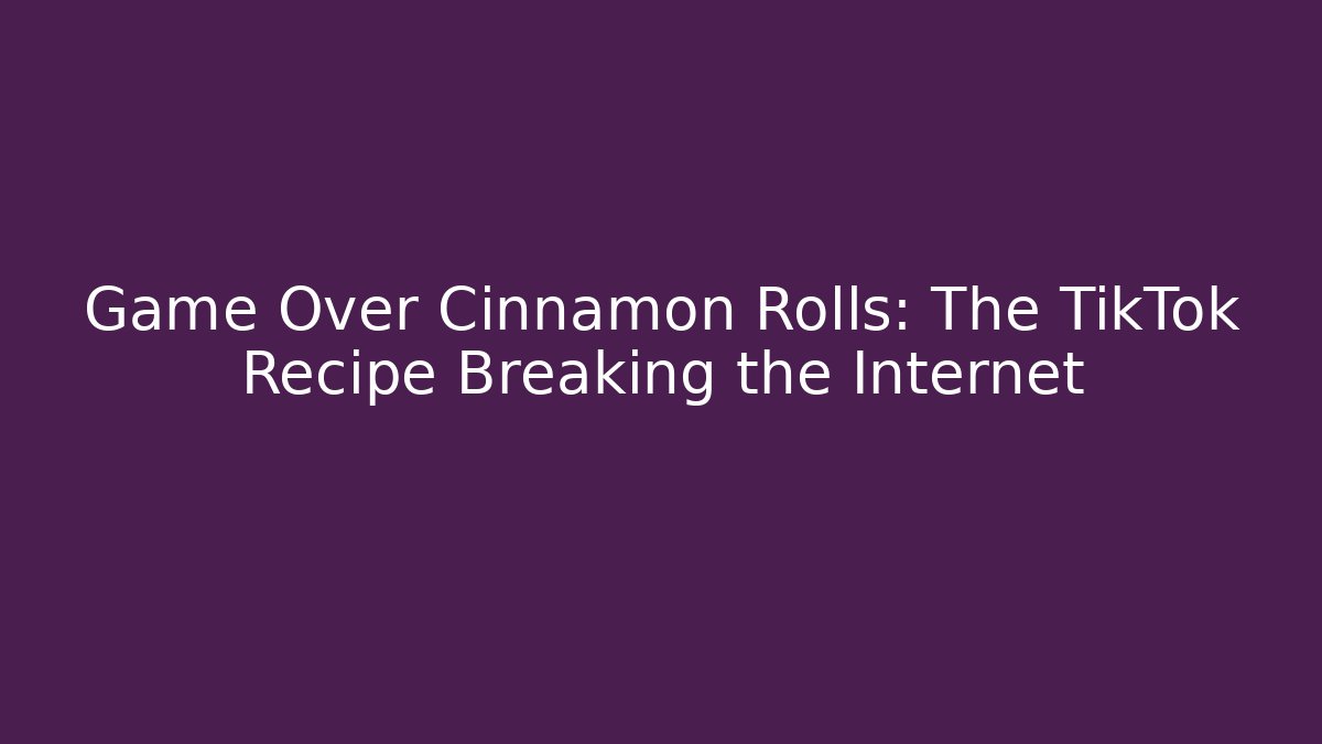Game Over Cinnamon Rolls: The TikTok Recipe Breaking the Internet
