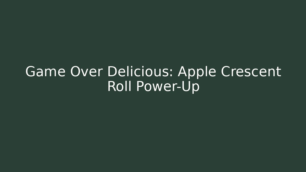 Game Over Delicious: Apple Crescent Roll Power-Up
