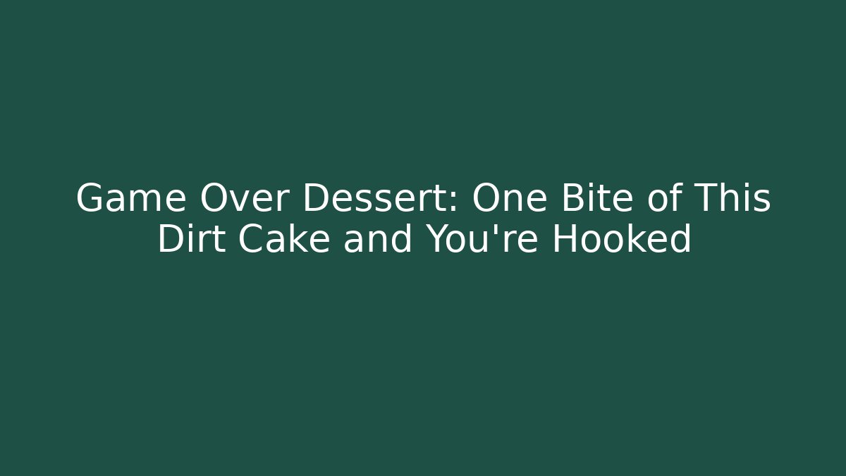 Game Over Dessert: One Bite of This Dirt Cake and You're Hooked
