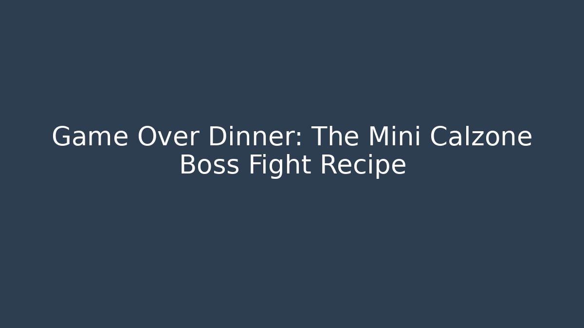 Game Over Dinner: The Mini Calzone Boss Fight Recipe